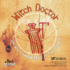 Witch Doctor: The Wind Ensemble Music of Paul Richards